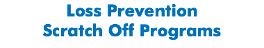 Loss Prevention
Scratch Off Programs