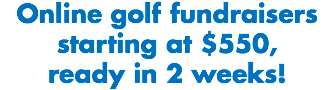 Online golf fundraisers starting at $550, ready in 2 weeks!