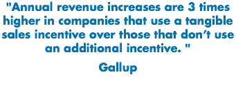 "Annual revenue increases are 3 times higher in companies that use a tangible sales incentive over those that don’t use an additional incentive. " Gallup